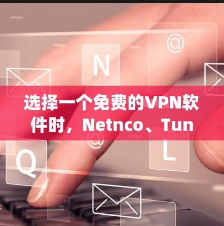 选择一个免费的VPN软件时,Netnco、Tunr、Wi-Fi Pro和Zap都是不错的选择。以下是它们的对比和推荐 选择一个免费的VPN软件时,Netnco、Tunr、Wi-Fi Pro和Zap都是不错的选择。以下是它们的对比和推荐