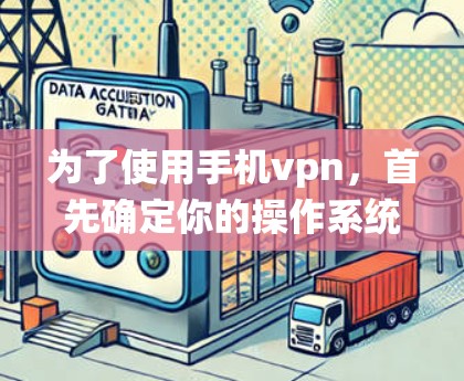 为了使用手机vpn,首先确定你的操作系统和网络环境。以下是一些建议和步骤,帮助你选择和使用最佳的手机vpn版本 为了使用手机vpn,首先确定你的操作系统和网络环境。以下是一些建议和步骤,帮助你选择和使用最佳的手机vpn版本