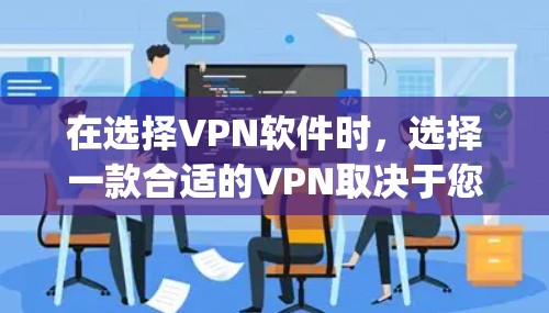 在选择VPN软件时,选择一款合适的VPN取决于您具体的需求和使用场景。以下是一些 commonly recommended VPN 软件和推荐策略,供您参考 在选择VPN软件时,选择一款合适的VPN取决于您具体的需求和使用场景。以下是一些 commonly recommended VPN 软件和推荐策略,供您参考