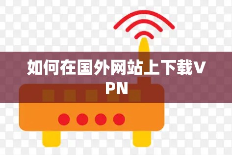 如何在国外网站上下载VPN 如何在国外网站上下载VPN