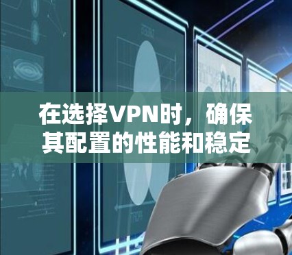 在选择VPN时,确保其配置的性能和稳定性非常重要。以下是一些关于如何在手机上获得速度快的VPN的建议 在选择VPN时,确保其配置的性能和稳定性非常重要。以下是一些关于如何在手机上获得速度快的VPN的建议