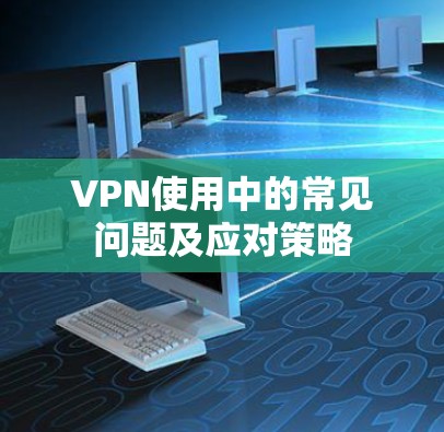 VPN使用中的常见问题及应对策略