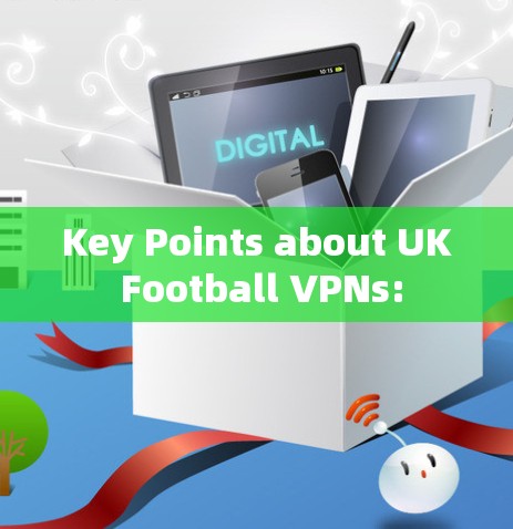 Key Points about UK Football VPNs: Key Points about UK Football VPNs: