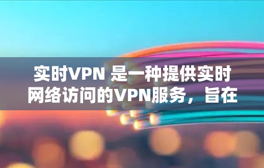 实时VPN 是一种提供实时网络访问的VPN服务,旨在确保用户在在线服务或应用中的安全。实时VPN通常通过多因素认证(MFA)来增强安全性,同时可能还提供其他功能,如设备身份认证或移动设备安全保护 实时VPN 是一种提供实时网络访问的VPN服务,旨在确保用户在在线服务或应用中的安全。实时VPN通常通过多因素认证(MFA)来增强安全性,同时可能还提供其他功能,如设备身份认证或移动设备安全保护