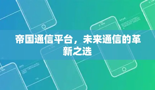 帝国通信平台，未来通信的革新之选