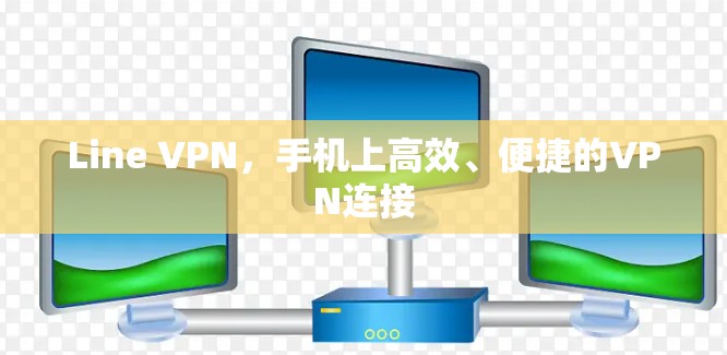 Line VPN，手机上高效、便捷的VPN连接