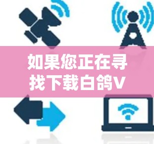 如果您正在寻找下载白鸽VPN软件,请您按照以下步骤进行下载 如果您正在寻找下载白鸽VPN软件,请您按照以下步骤进行下载