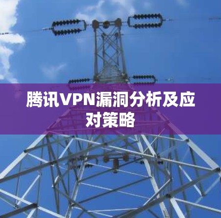 腾讯VPN漏洞分析及应对策略 腾讯VPN漏洞分析及应对策略
