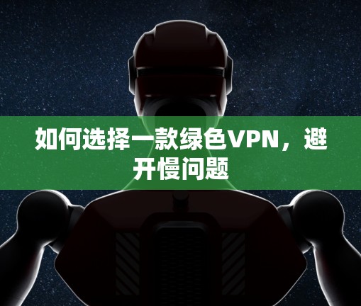 如何选择一款绿色VPN,避开慢问题 如何选择一款绿色VPN,避开慢问题