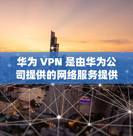 华为 VPN 是由华为公司提供的网络服务提供商,旨在绕过外部互联网,允许用户访问其他国家的网站。以下是关于华为 VPN 的详细介绍 华为 VPN 是由华为公司提供的网络服务提供商,旨在绕过外部互联网,允许用户访问其他国家的网站。以下是关于华为 VPN 的详细介绍