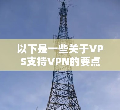 以下是一些关于VPS支持VPN的要点