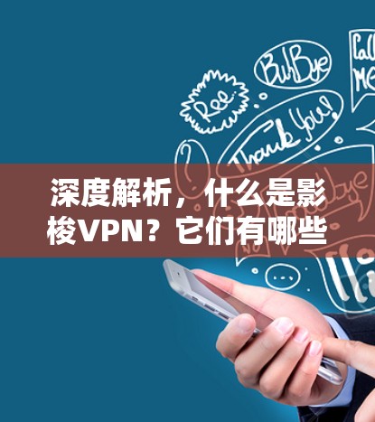 深度解析，什么是影梭VPN？它们有哪些独特之处？