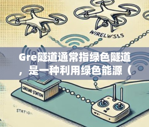 Gre隧道通常指绿色隧道，是一种利用绿色能源（如太阳能、风能等）进行隧道工程的技术，旨在减少对传统能源的依赖，尤其在开发绿色城市和可持续交通中应用