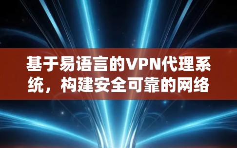 基于易语言的VPN代理系统,构建安全可靠的网络连接 基于易语言的VPN代理系统,构建安全可靠的网络连接