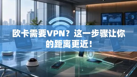 欧卡需要VPN？这一步骤让你的距离更近！