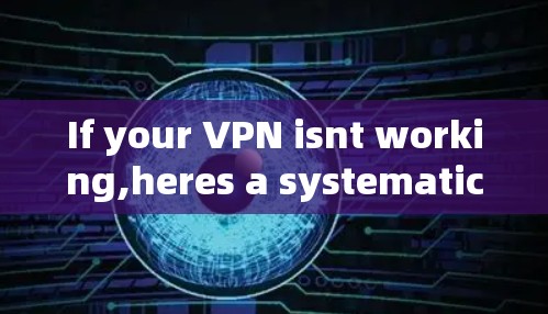 If your VPN isnt working,heres a systematic approach to troubleshoot and resolve the issue: If your VPN isnt working,heres a systematic approach to troubleshoot and resolve the issue: