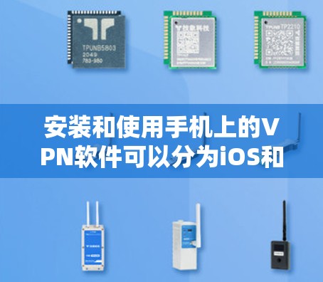 安装和使用手机上的VPN软件可以分为iOS和Android两种情况,以下是详细的步骤说明 安装和使用手机上的VPN软件可以分为iOS和Android两种情况,以下是详细的步骤说明