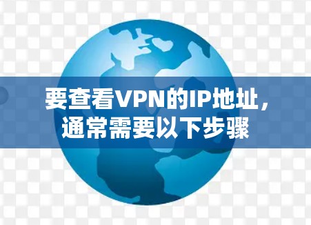 要查看VPN的IP地址，通常需要以下步骤