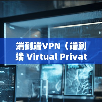 端到端VPN(端到端 Virtual Private Network,VSN)是一种通过网络设备加密和解密数据的技术,完全断开物理网络,防止数据被截获或篡改。以下是端到端VPN的工作原理 端到端VPN(端到端 Virtual Private Network,VSN)是一种通过网络设备加密和解密数据的技术,完全断开物理网络,防止数据被截获或篡改。以下是端到端VPN的工作原理