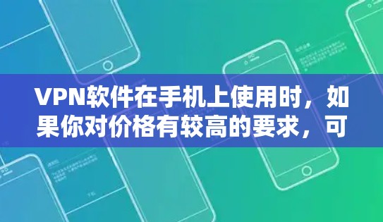 VPN软件在手机上使用时,如果你对价格有较高的要求,可以选择一些免费的VPN软件,这样可以节省一定的费用。以下是几种免费VPN软件的推荐,供你选择 VPN软件在手机上使用时,如果你对价格有较高的要求,可以选择一些免费的VPN软件,这样可以节省一定的费用。以下是几种免费VPN软件的推荐,供你选择