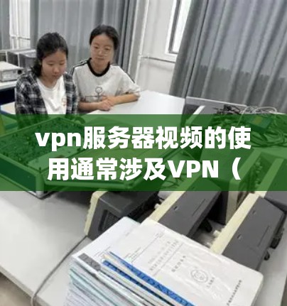vpn服务器视频的使用通常涉及VPN(Virtual Private Network)技术,用于连接到远程服务器,访问视频内容。以下是一些关于如何在vpn服务器上管理视频内容的步骤和信息 vpn服务器视频的使用通常涉及VPN(Virtual Private Network)技术,用于连接到远程服务器,访问视频内容。以下是一些关于如何在vpn服务器上管理视频内容的步骤和信息