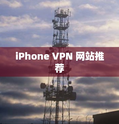 iPhone VPN 网站推荐 iPhone VPN 网站推荐