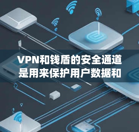 VPN和钱盾的安全通道是用来保护用户数据和网络安全的重要工具。以下是关于vpn钱盾安全通道的详细介绍 VPN和钱盾的安全通道是用来保护用户数据和网络安全的重要工具。以下是关于vpn钱盾安全通道的详细介绍