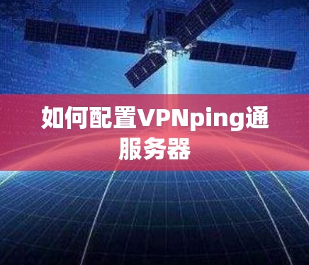 如何配置VPNping通服务器 如何配置VPNping通服务器
