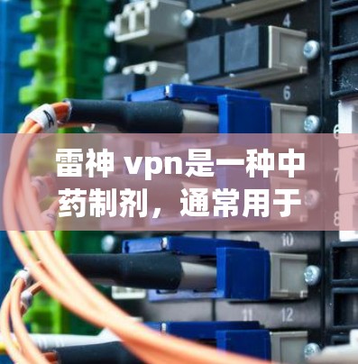 雷神 vpn是一种中药制剂,通常用于治疗多种疾病,包括慢性炎症、神经损伤、关节不适等。它的价格因地区、渠道和品牌而异,以下是一些常见的价格范围 雷神 vpn是一种中药制剂,通常用于治疗多种疾病,包括慢性炎症、神经损伤、关节不适等。它的价格因地区、渠道和品牌而异,以下是一些常见的价格范围