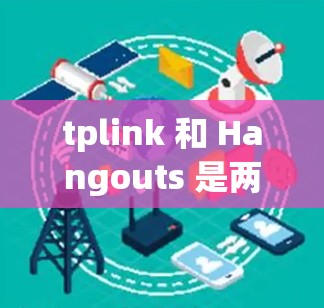 tplink 和 Hangouts 是两个不同的服务提供商,但有时候他们可能会合作推出联合服务或提供额外的折扣。以下是一些可能的步骤和信息,帮助您了解如何使用这两个服务 tplink 和 Hangouts 是两个不同的服务提供商,但有时候他们可能会合作推出联合服务或提供额外的折扣。以下是一些可能的步骤和信息,帮助您了解如何使用这两个服务
