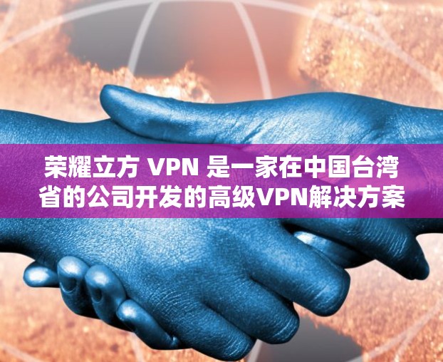 荣耀立方 VPN 是一家在中国台湾省的公司开发的高级VPN解决方案,专注于提供安全、高效的网络连接。以下是对该产品的一些详细信息 荣耀立方 VPN 是一家在中国台湾省的公司开发的高级VPN解决方案,专注于提供安全、高效的网络连接。以下是对该产品的一些详细信息
