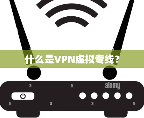 什么是VPN虚拟专线？