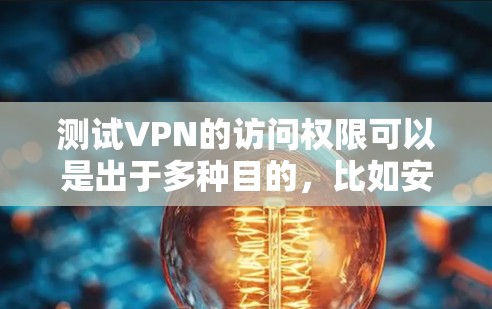 测试VPN的访问权限可以是出于多种目的,比如安全评估、恢复恢复、或者只是想了解网络状况。以下是一些常见的测试VPN的方法和步骤 测试VPN的访问权限可以是出于多种目的,比如安全评估、恢复恢复、或者只是想了解网络状况。以下是一些常见的测试VPN的方法和步骤