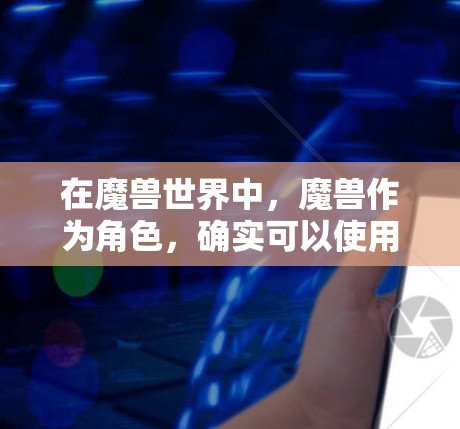 在魔兽世界中,魔兽作为角色,确实可以使用VPN技术来解包数据、访问资源或进行游戏内的某些操作。以下是魔兽在魔兽世界中使用VPN的常见场景和方法 在魔兽世界中,魔兽作为角色,确实可以使用VPN技术来解包数据、访问资源或进行游戏内的某些操作。以下是魔兽在魔兽世界中使用VPN的常见场景和方法