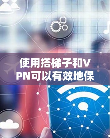 使用搭梯子和VPN可以有效地保护您的网络和数据,但使用时需要谨慎。以下是详细的步骤和注意事项 使用搭梯子和VPN可以有效地保护您的网络和数据,但使用时需要谨慎。以下是详细的步骤和注意事项