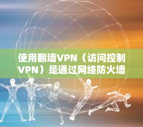 使用翻墙VPN(访问控制VPN)是通过网络防火墙来控制访问,防止外部流量进入目标网络,从而实现加密、VPN连接和数据安全。以下是详细的使用步骤和注意事项 使用翻墙VPN(访问控制VPN)是通过网络防火墙来控制访问,防止外部流量进入目标网络,从而实现加密、VPN连接和数据安全。以下是详细的使用步骤和注意事项