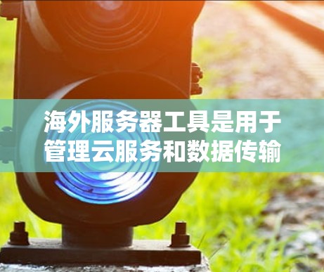 海外服务器工具是用于管理云服务和数据传输的工具,帮助开发者在海外服务器上运行本地服务器服务。以下是一些常见的海外服务器工具及其功能 海外服务器工具是用于管理云服务和数据传输的工具,帮助开发者在海外服务器上运行本地服务器服务。以下是一些常见的海外服务器工具及其功能
