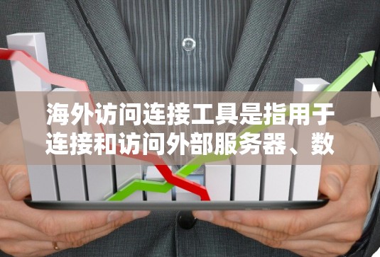 海外访问连接工具是指用于连接和访问外部服务器、数据库或其他资源的软件或工具。这些工具通常用于数据迁移、扩展业务、自动化处理等场景。以下是一些常见的海外访问连接工具及其功能