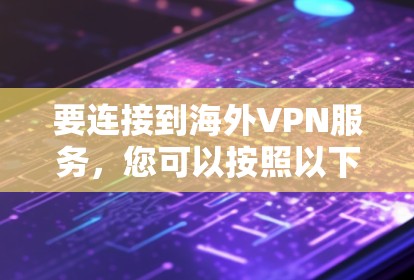要连接到海外VPN服务，您可以按照以下步骤操作