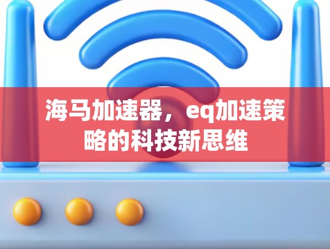 海马加速器，eq加速策略的科技新思维