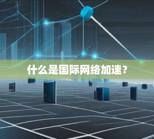 什么是国际网络加速？