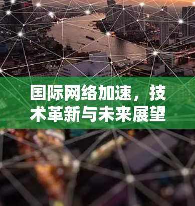国际网络加速，技术革新与未来展望