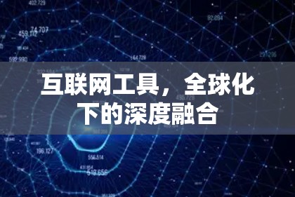 互联网工具,全球化下的深度融合 互联网工具,全球化下的深度融合