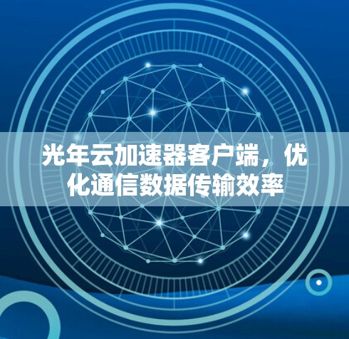 光年云加速器客户端，优化通信数据传输效率