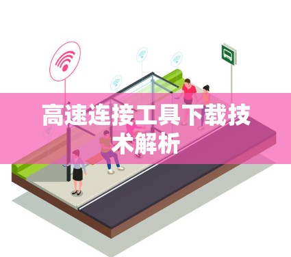 高速连接工具下载技术解析 高速连接工具下载技术解析