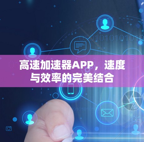 高速加速器APP,速度与效率的完美结合 高速加速器APP,速度与效率的完美结合