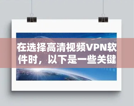 在选择高清视频VPN软件时,以下是一些关键点和建议 在选择高清视频VPN软件时,以下是一些关键点和建议