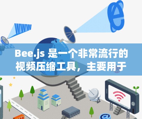 Bee.js 是一个非常流行的视频压缩工具，主要用于减少视频文件的大小，从而提升应用性能。如果你的问题是关于蜂窝加速器最新版，可能是指 Bee.js，以下是一些相关的信息和使用指南