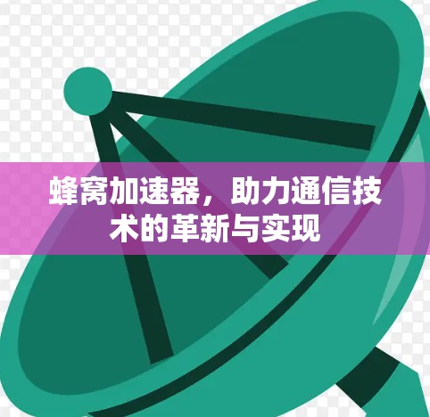 蜂窝加速器，助力通信技术的革新与实现