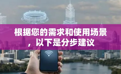 根据您的需求和使用场景,以下是分步建议 根据您的需求和使用场景,以下是分步建议